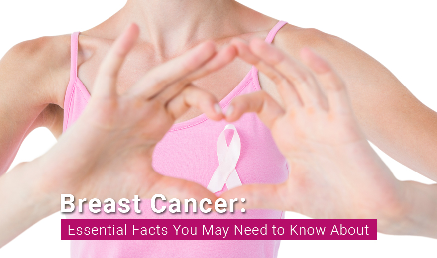 Breast Cancer: Essential Facts You May Need to Know About